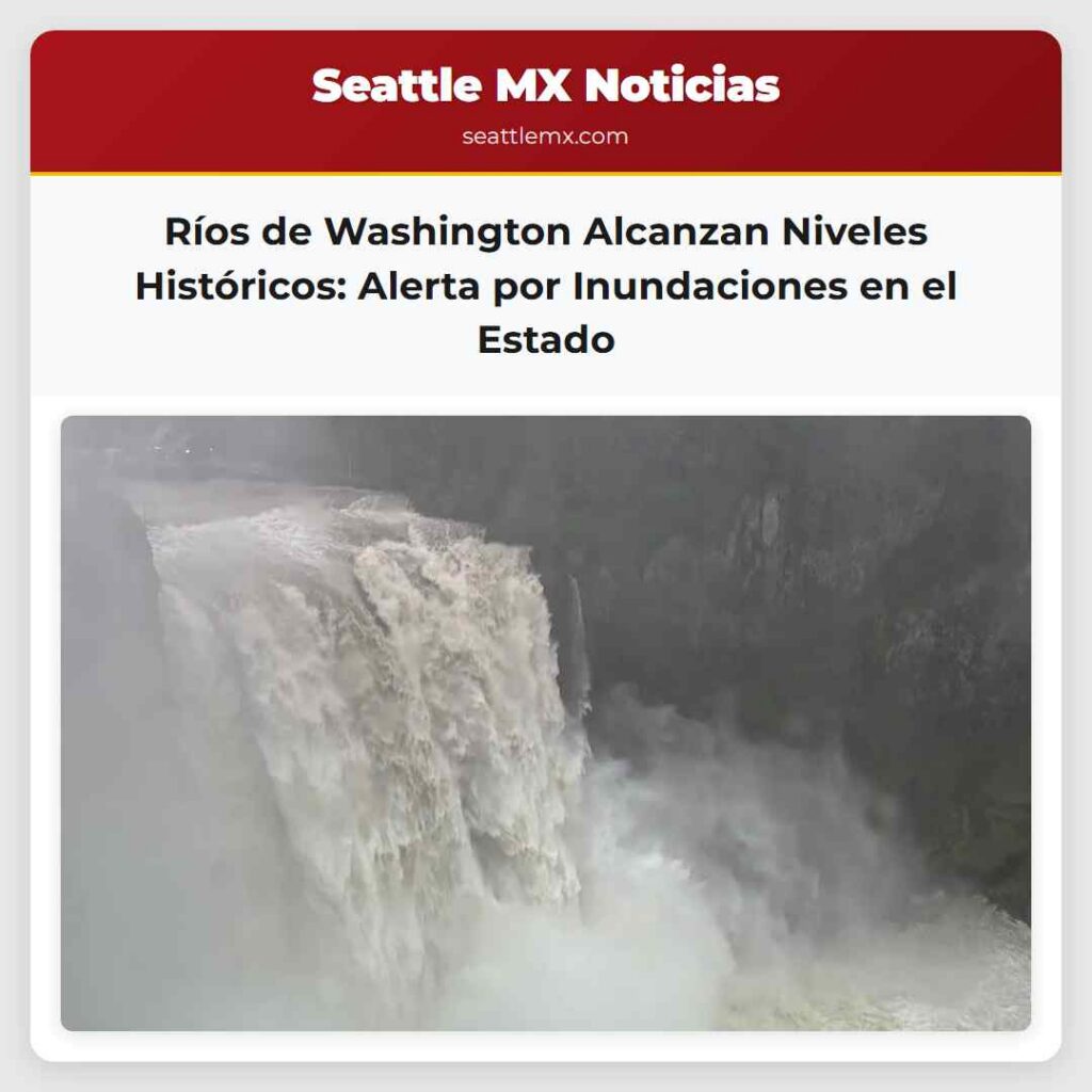 Ríos de Washington Alcanzan Niveles Históricos: