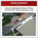 Ruptura de Dique Inunda Pacific Washington Residentes Regresan a sus Hogares