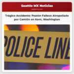 Peatón Fallece Tras Ser Atropellado por Camión en Kent Washington