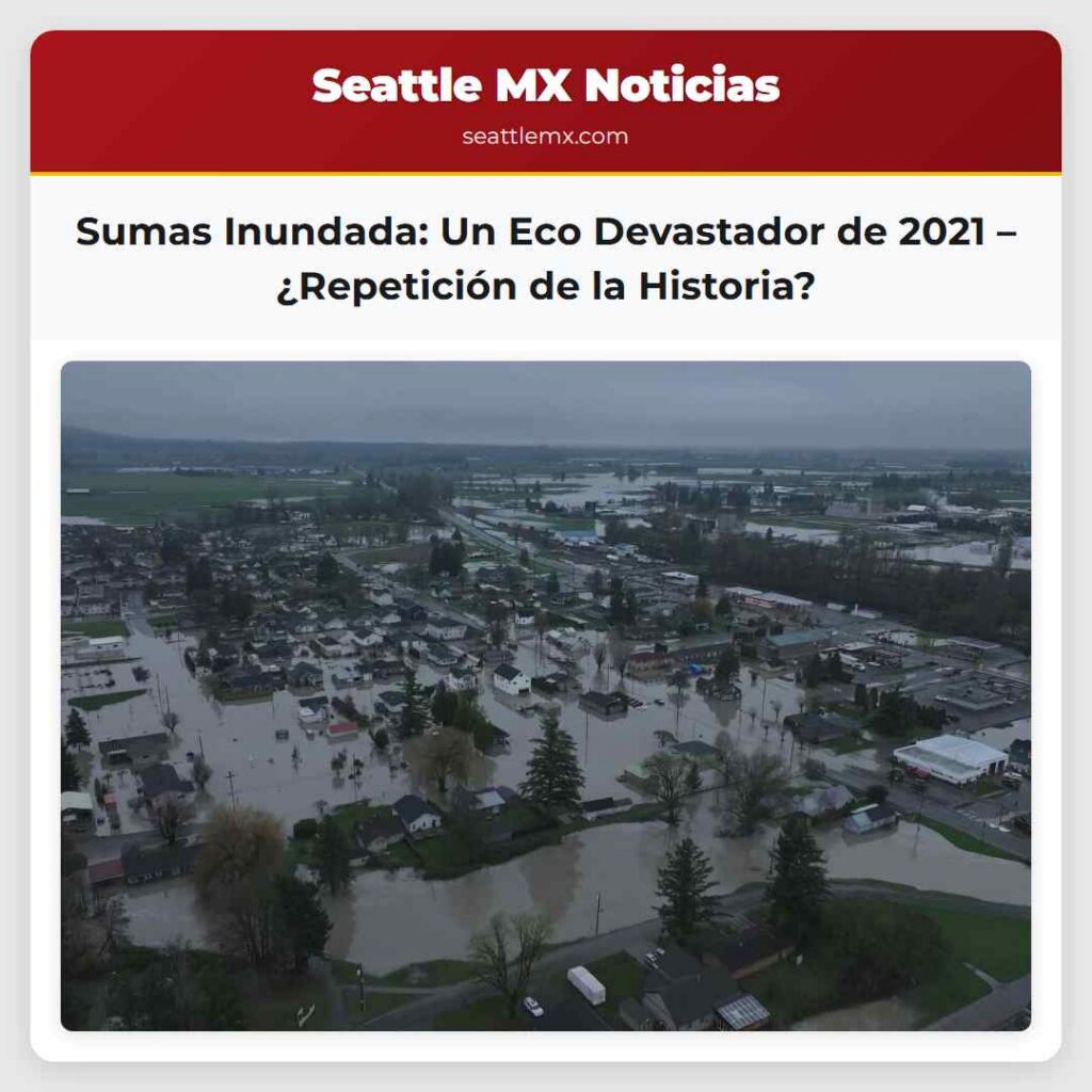 Noticias De Seattle 6 Sumas Inundada: Un Eco Devastador de 2021 –