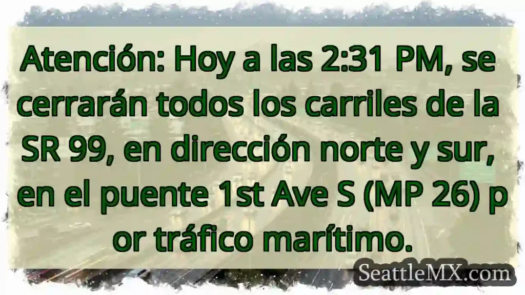 ¡Cierre SR 99! 2:31 PM. Tráfico marítimo.