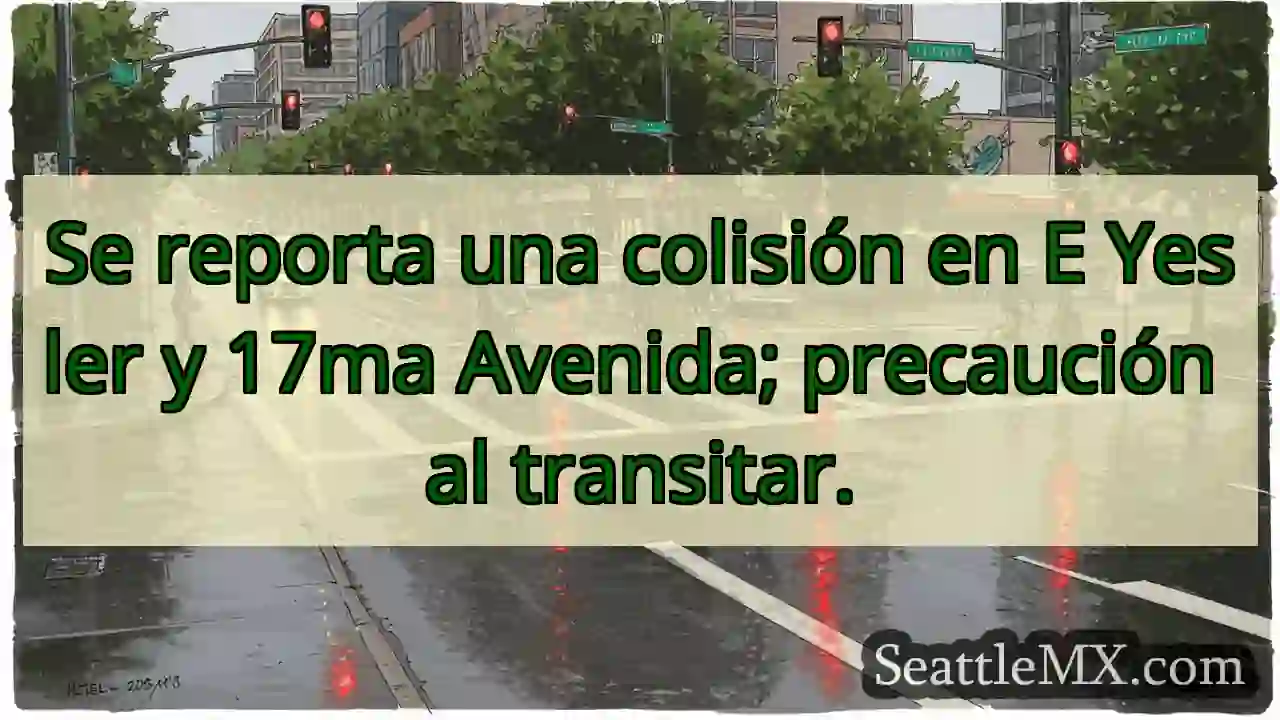 ¡Choque! Yesler y 17ma. ¡Cuidado!