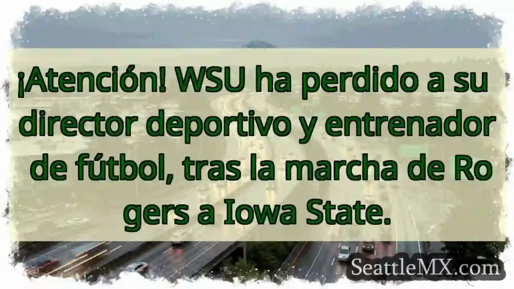 Noticias de transporte de Seattle 7 ¡WSU! Rogers se va a Iowa State 💔