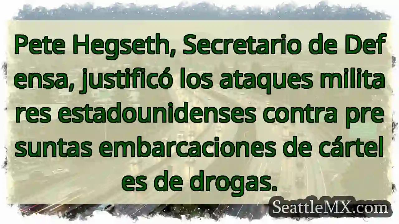 Ataques vs. cárteles: Defensa justifica.