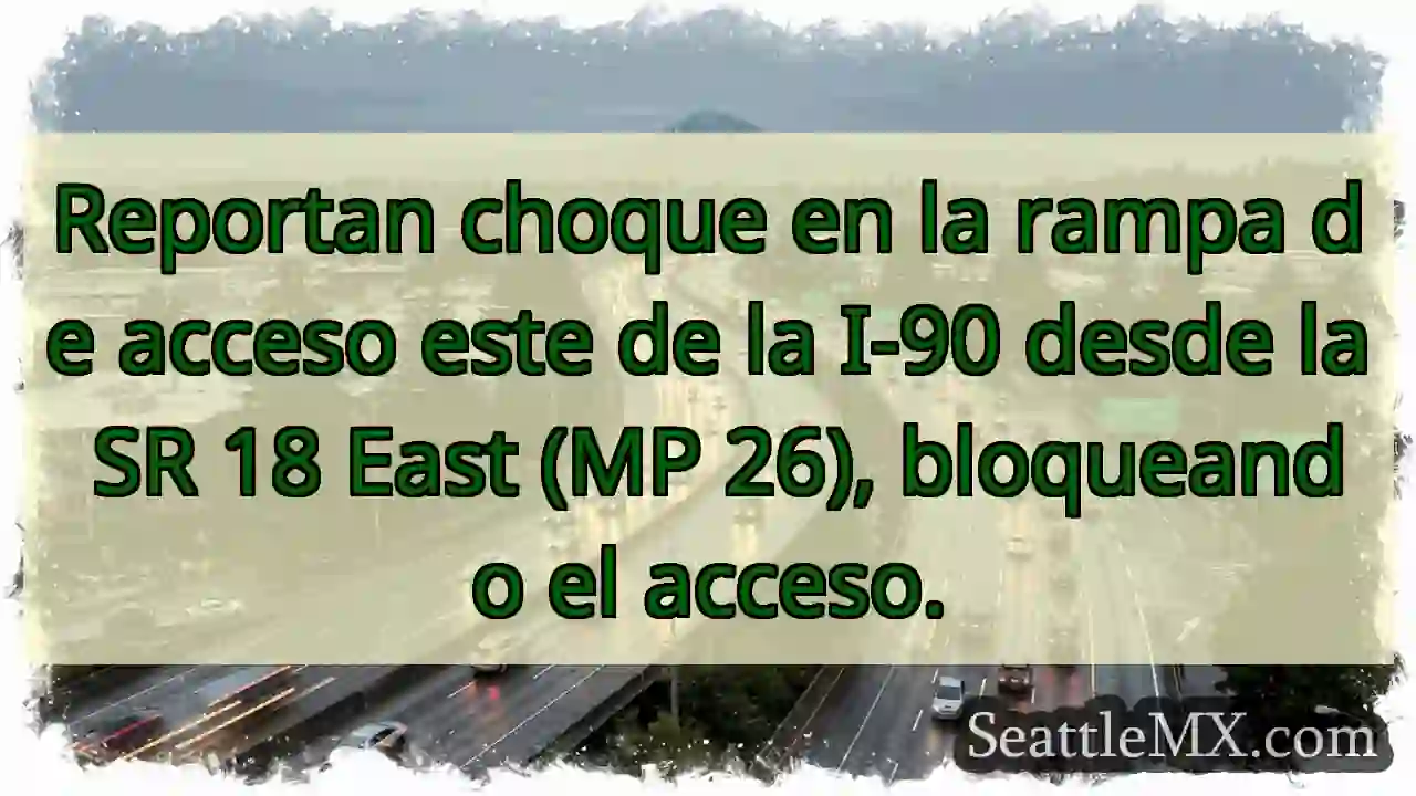 ¡Choque en rampa I-90 E! Acceso bloqueado. 1 ¡Choque en rampa I-90 E! Acceso bloqueado.