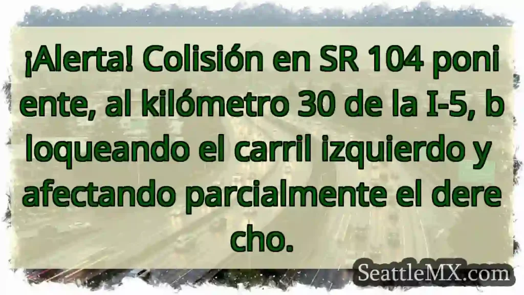 ¡Choque SR 104! Carril izquierdo bloqueado.