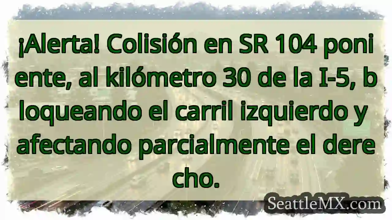 ¡Choque SR 104! Carril izquierdo bloqueado.