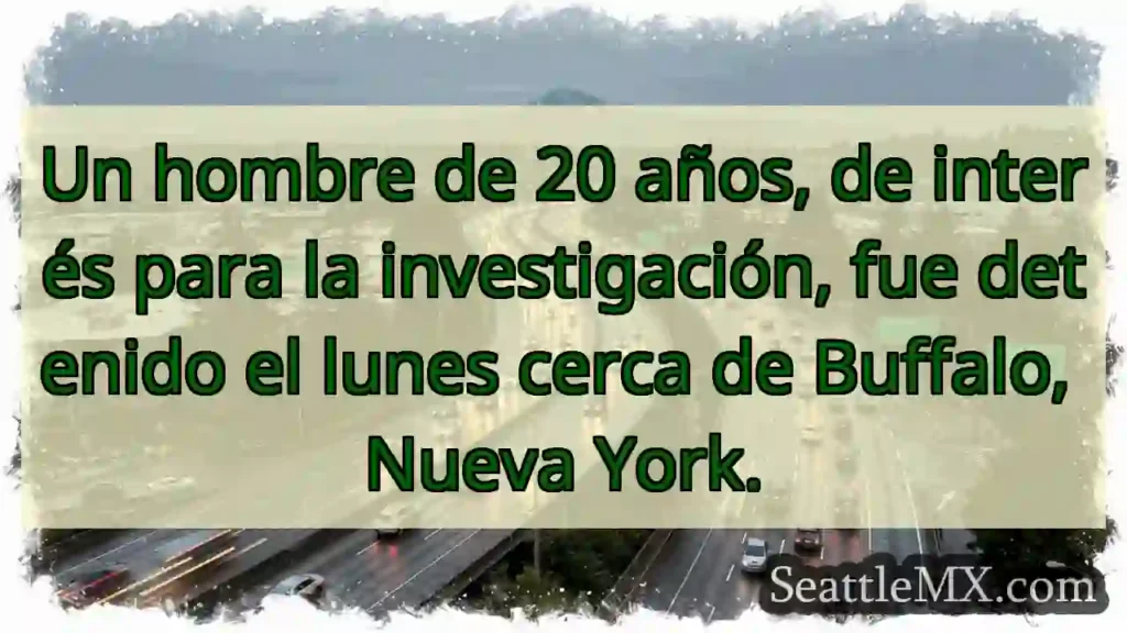 Detenido cerca de Buffalo. Investigación en curso.