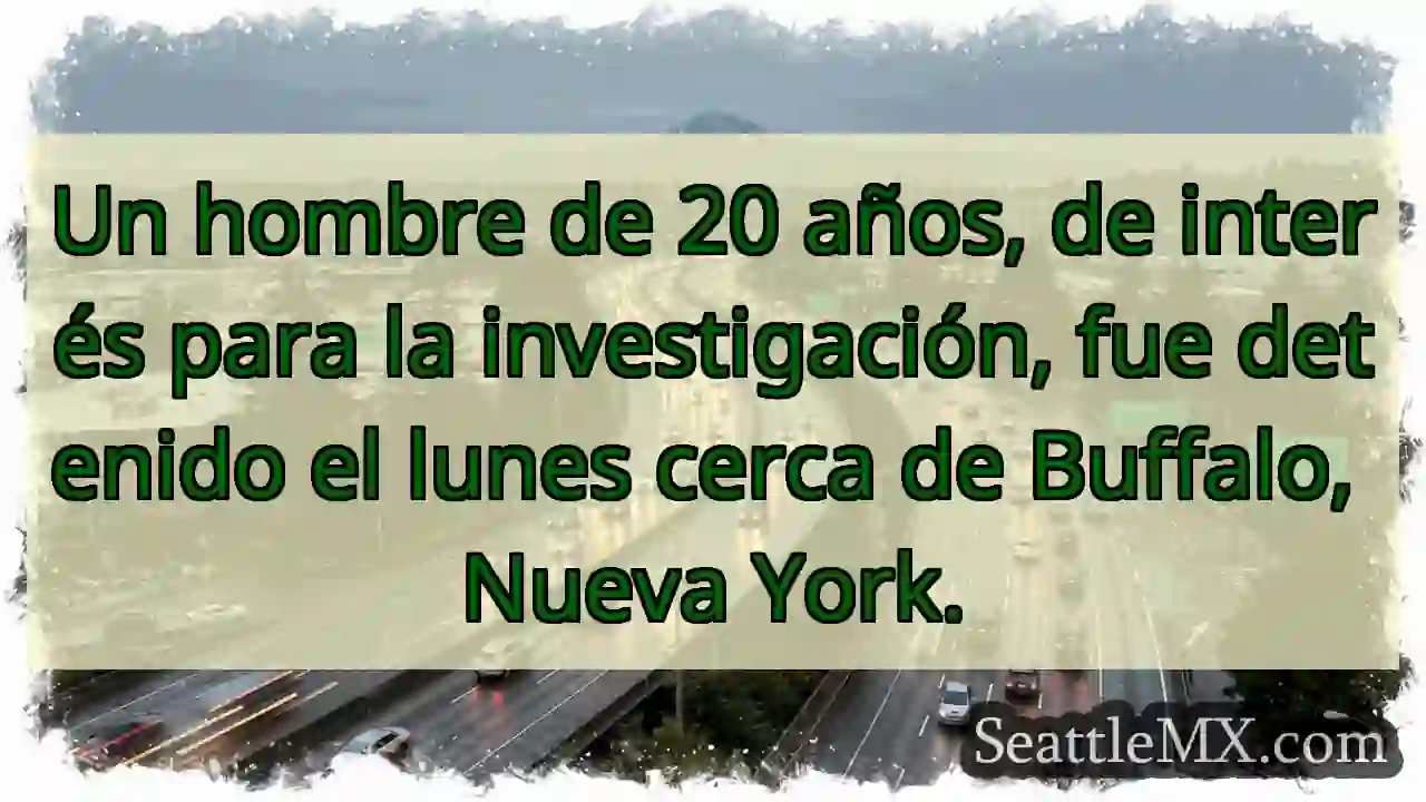 Detenido cerca de Buffalo. Investigación en curso.