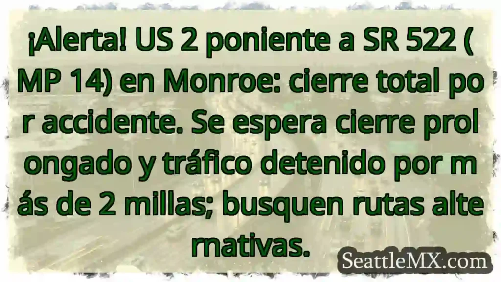 Noticias de transporte de Seattle 3 ¡Cierre US 2! Accidente en Monroe. Busquen rutas.