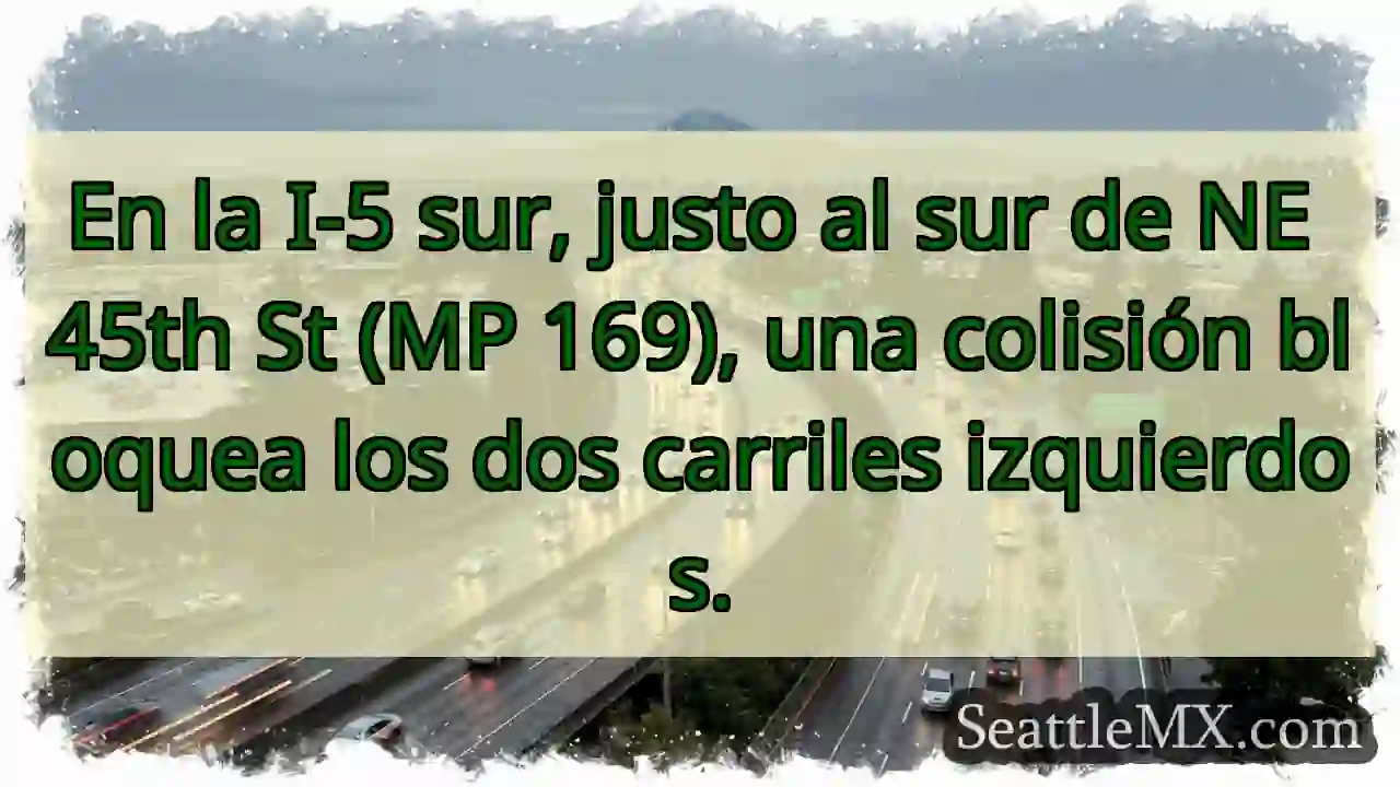 ¡Atención! Colisión I-5 Sur. Carriles bloqueados.