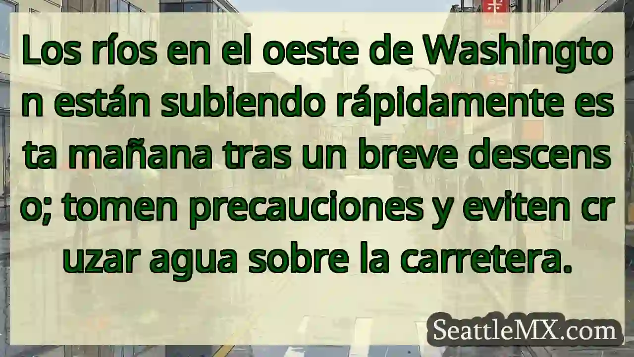 ¡Ríos subiendo! Precaución al cruzar.