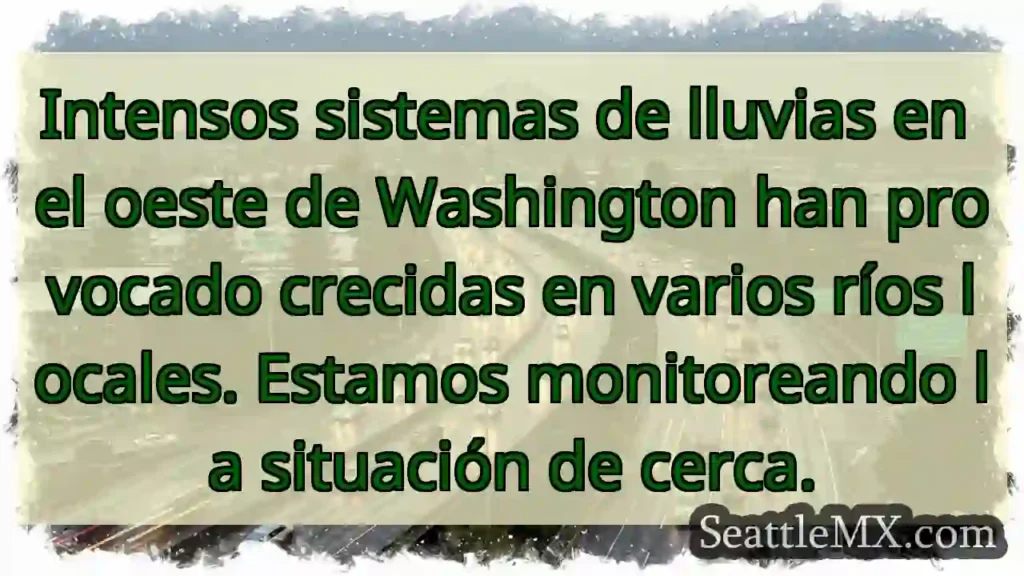Noticias de transporte de Seattle 9 ¡Crecidas de ríos! Washington bajo monitoreo.