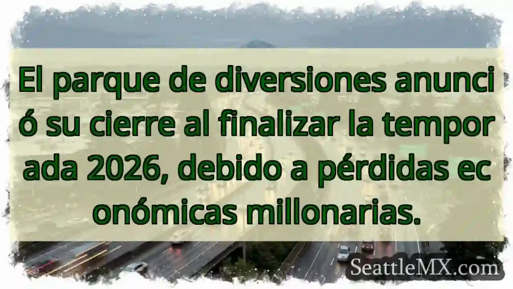 ¡Cerrará 2026! Parque dice adiós 😭
