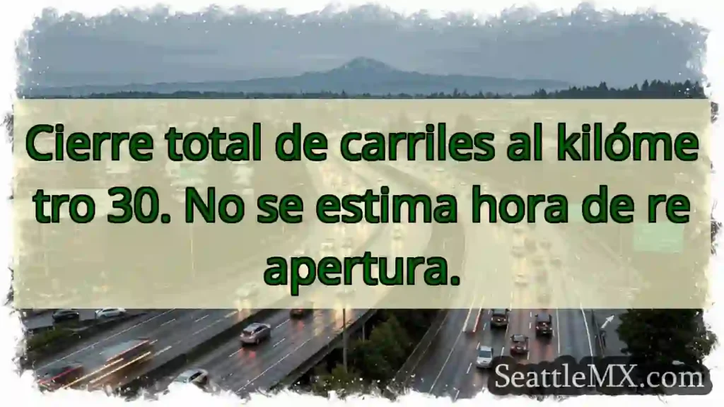 Noticias de transporte de Seattle 5 Cierre km 30. Sin reapertura estimada.