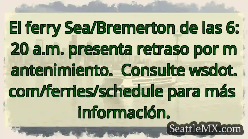 ¡Ferry retrasado! Consulta wsdot.com/ferries