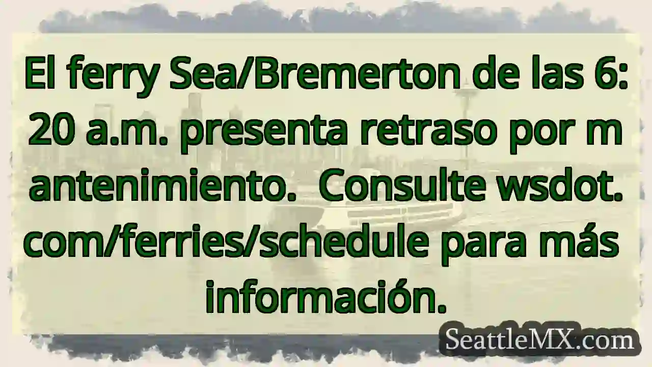 ¡Ferry retrasado! Consulta wsdot.com/ferries