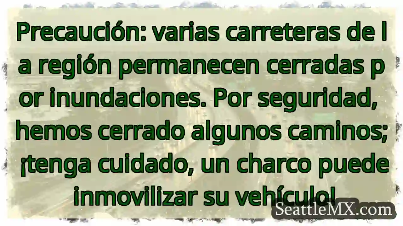 ¡Cuidado! Carreteras cerradas por inundaciones. 1 ¡Cuidado! Carreteras cerradas por inundaciones.