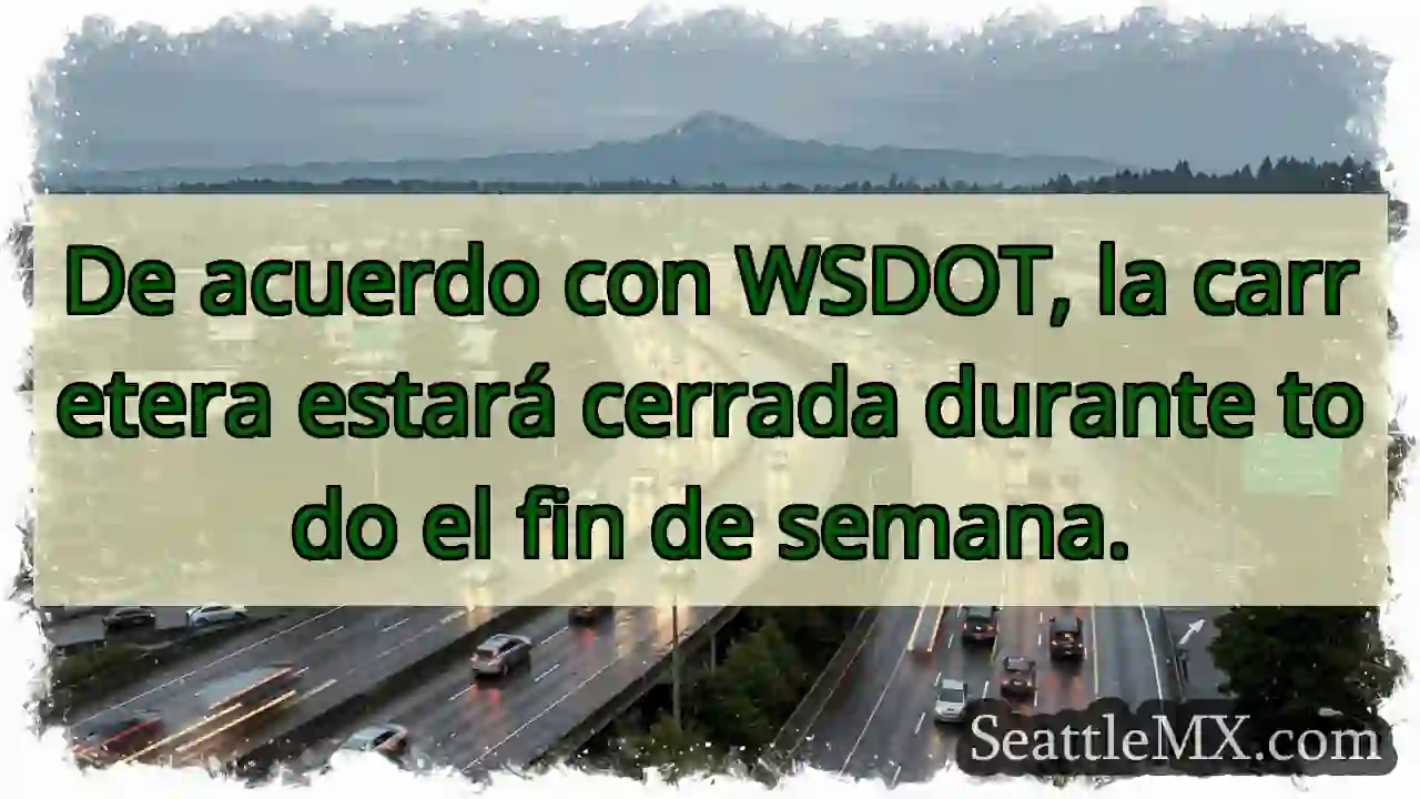 ¡Cierre de carretera! Fin de semana completo.