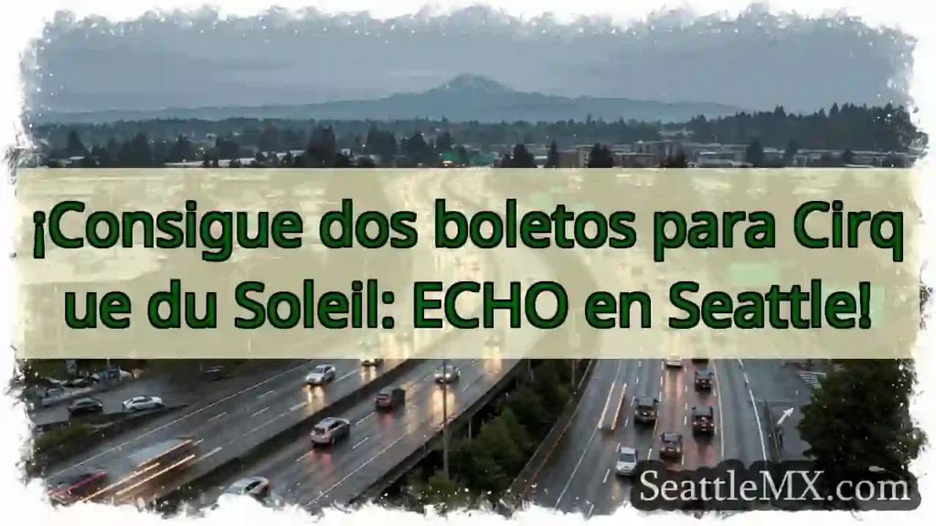 ¡ECHO! Cirque du Soleil en Seattle 🤩