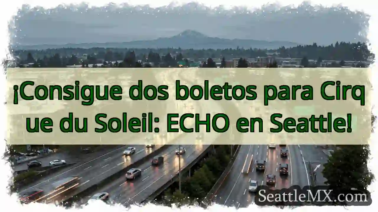 ¡ECHO! Cirque du Soleil en Seattle 🤩