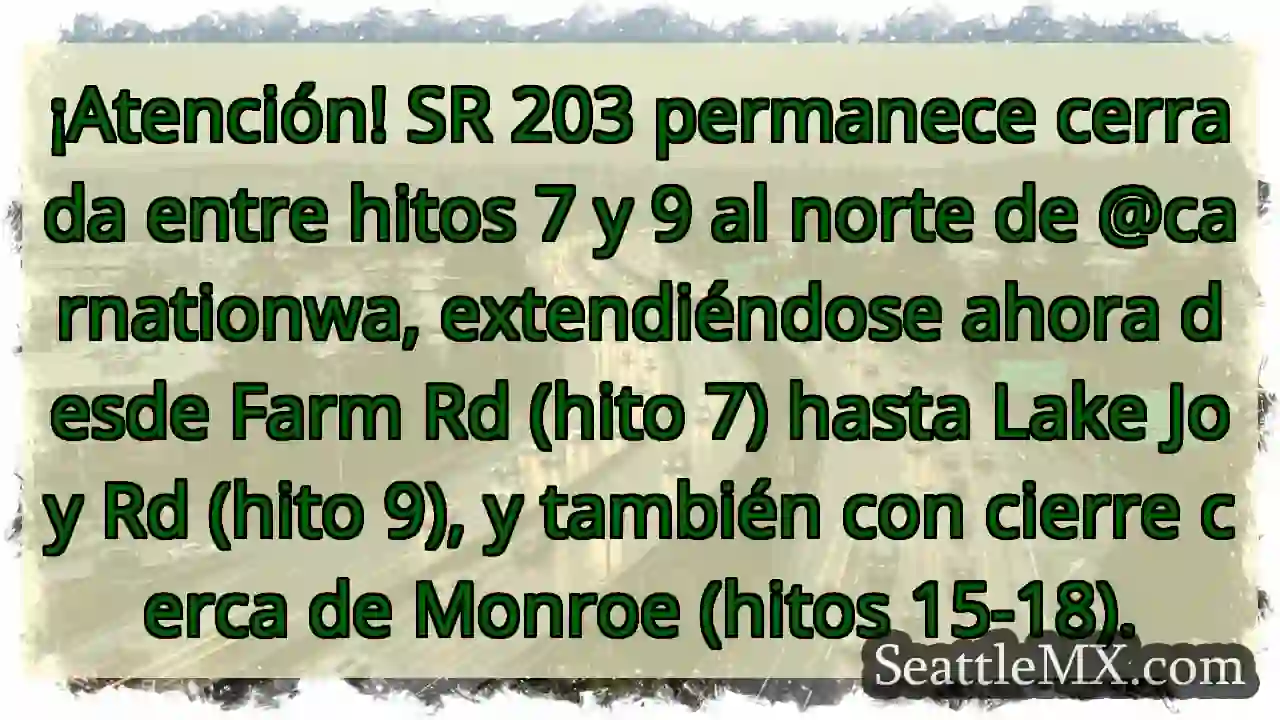 SR 203 CERRADA: Hitos 7-9 & Monroe 1 SR 203 CERRADA: Hitos 7-9 & Monroe