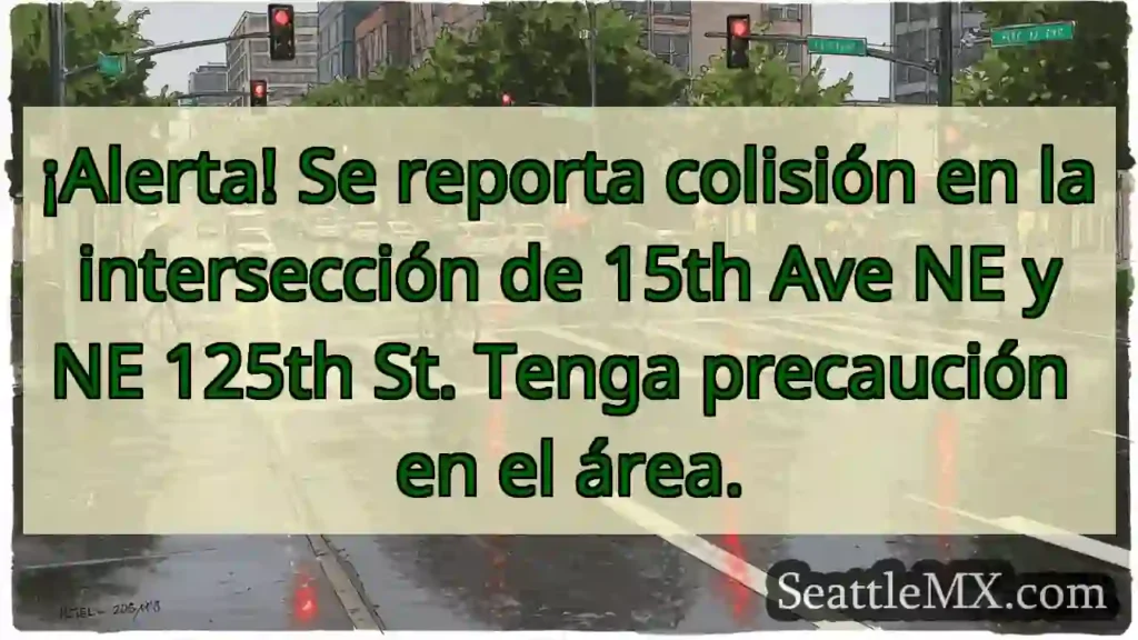 ¡Choque! 15th Ave NE y 125th St. ¡Cuidado!