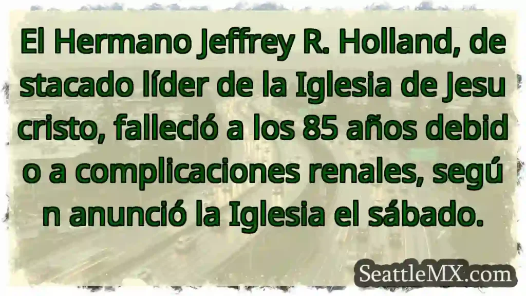 Hno. Jeffrey R. Holland falleció