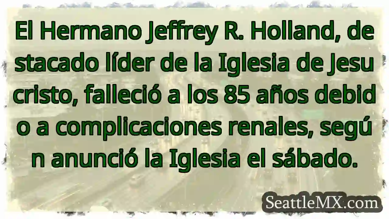 Hno. Jeffrey R. Holland falleció