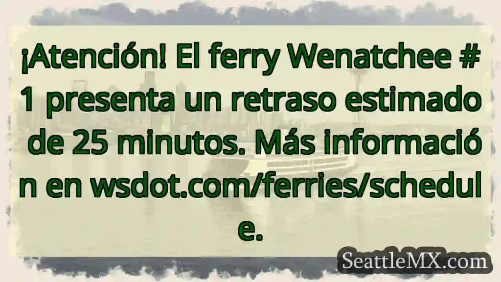 ¡Ferry Wenatchee #1: 25 min retraso!