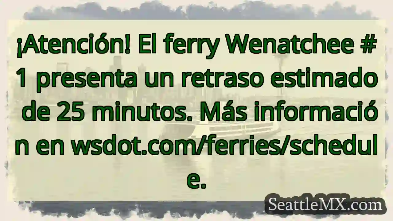 ¡Ferry Wenatchee #1: 25 min retraso!