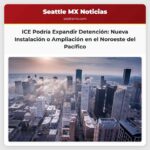 ICE Evalúa Posible Expansión de Instalaciones de Detención en el Noroeste del Pacífico