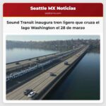 Después de 18 años de planificación Sound Transit anuncia la inauguración del tren ligero que cruza el lago para el 28 de marzo