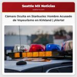 Acusan de Voyeurismo a Hombre por Cámara Oculta en Starbucks de Kirkland