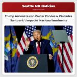 Trump Amenaza con Suspender Fondos Federales a Ciudades y Estados Santuario