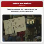 Las protestas contra ICE continúan en Seattle tras los fallecimientos de dos estadounidenses en Minnesota