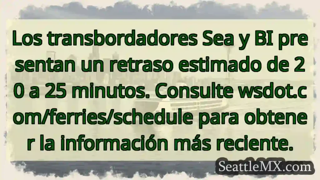 ¡Retrasos! Ferries Sea y BI: 20-25 minutos.