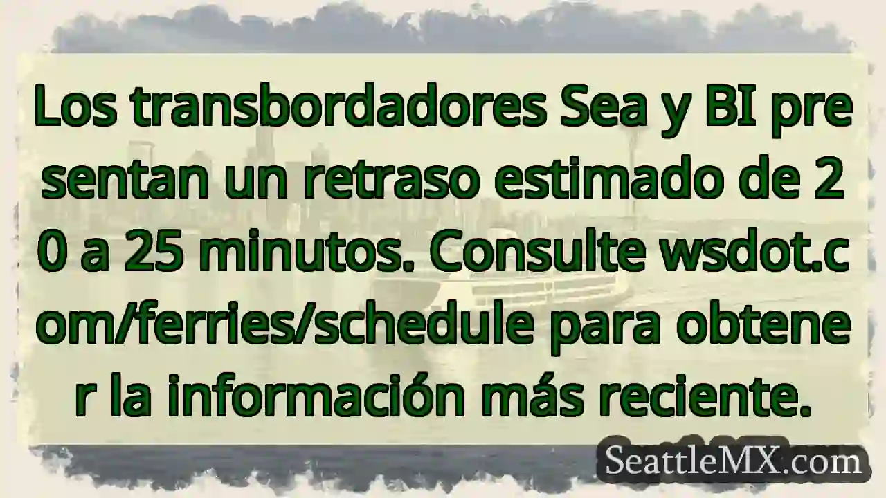 ¡Retrasos! Ferries Sea y BI: 20-25 minutos.