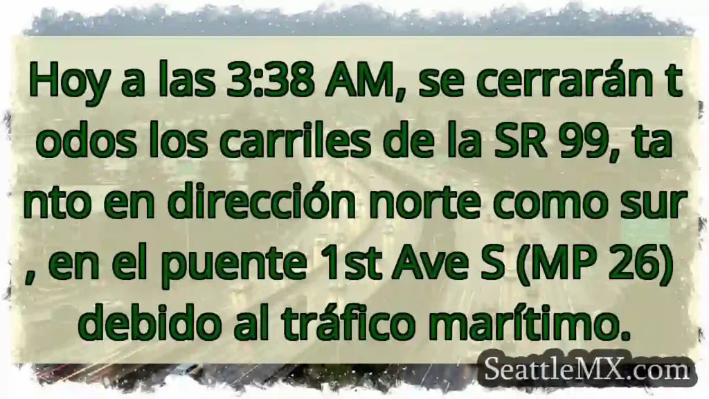 ¡Cierre SR 99! Puente 1st Ave S. Tráfico marítimo.