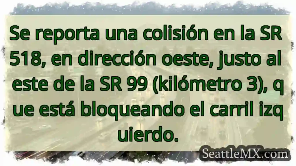 Noticias de transporte de Seattle 7 Accidente SR 518 Oeste. ¡CARRIL IZQUIERDO