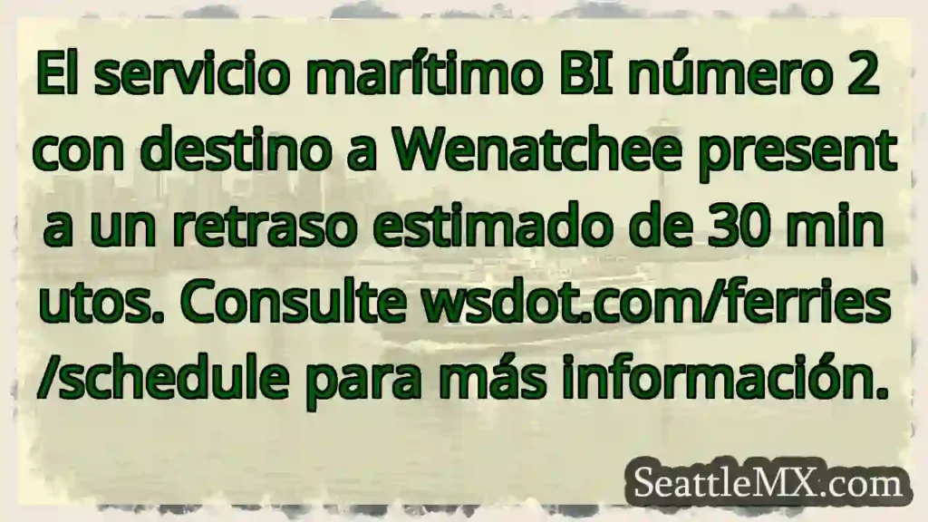 Noticias de Ferries de Washington 5 ¡Retraso! Ferry Wenatchee: 30 minutos. Consulta