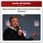Roger Goodell se refiere al futuro de los Seattle Seahawks en medio de especulaciones sobre la venta