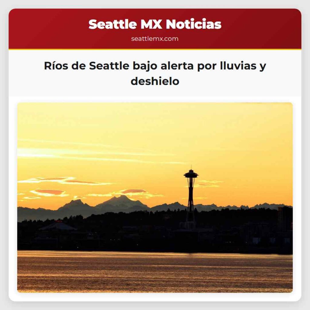 Ríos de Seattle bajo alerta por lluvias y deshielo