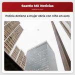 Policía de Washington detiene a mujer acusada de manejar ebria con niño de 4 años en el auto