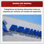 Trabajadores de Boeing demandan por horas no pagadas al vestirse con equipo de seguridad