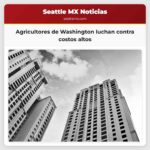 Agricultores de Washington luchan contra costos altos