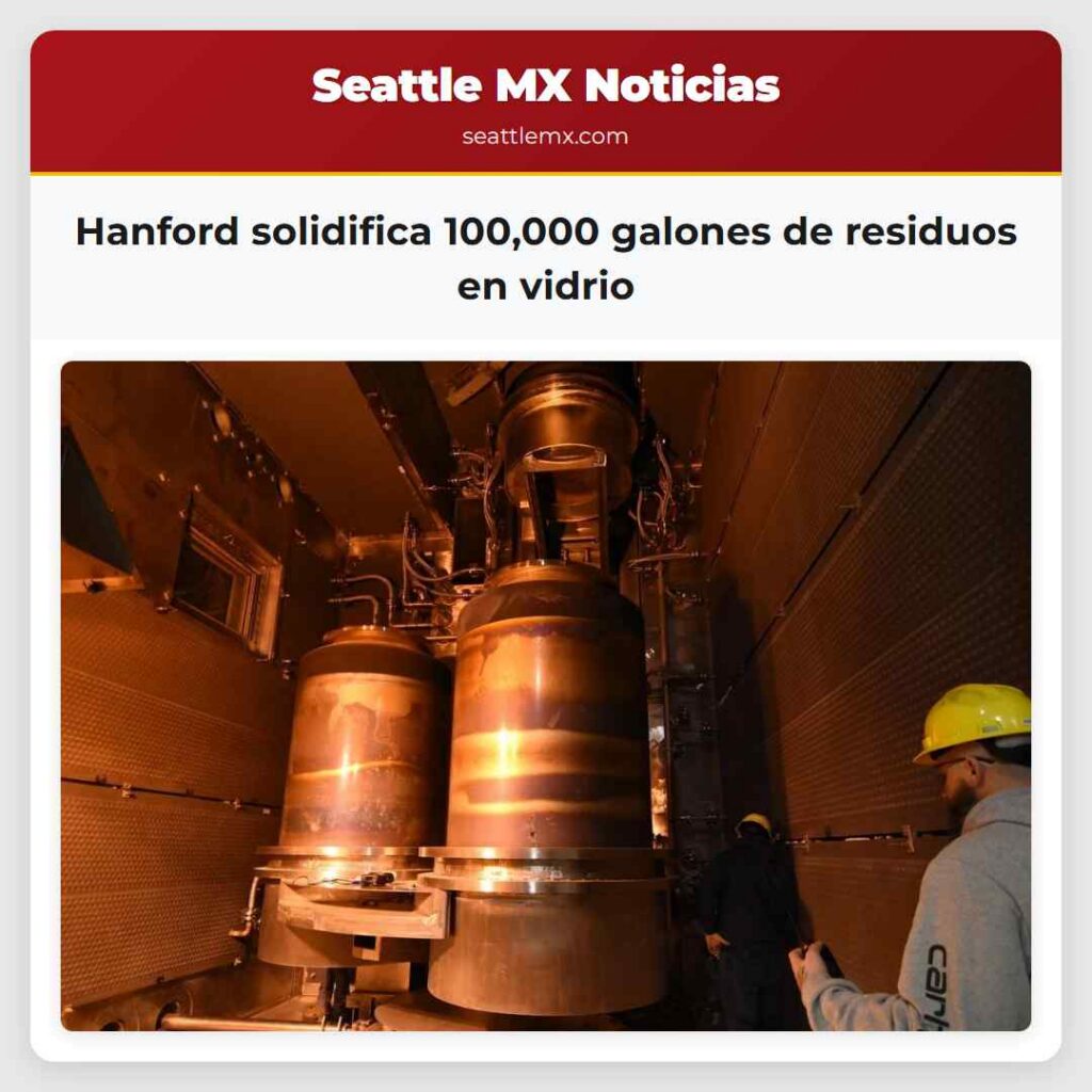 Hanford solidifica 100,000 galones de residuos en