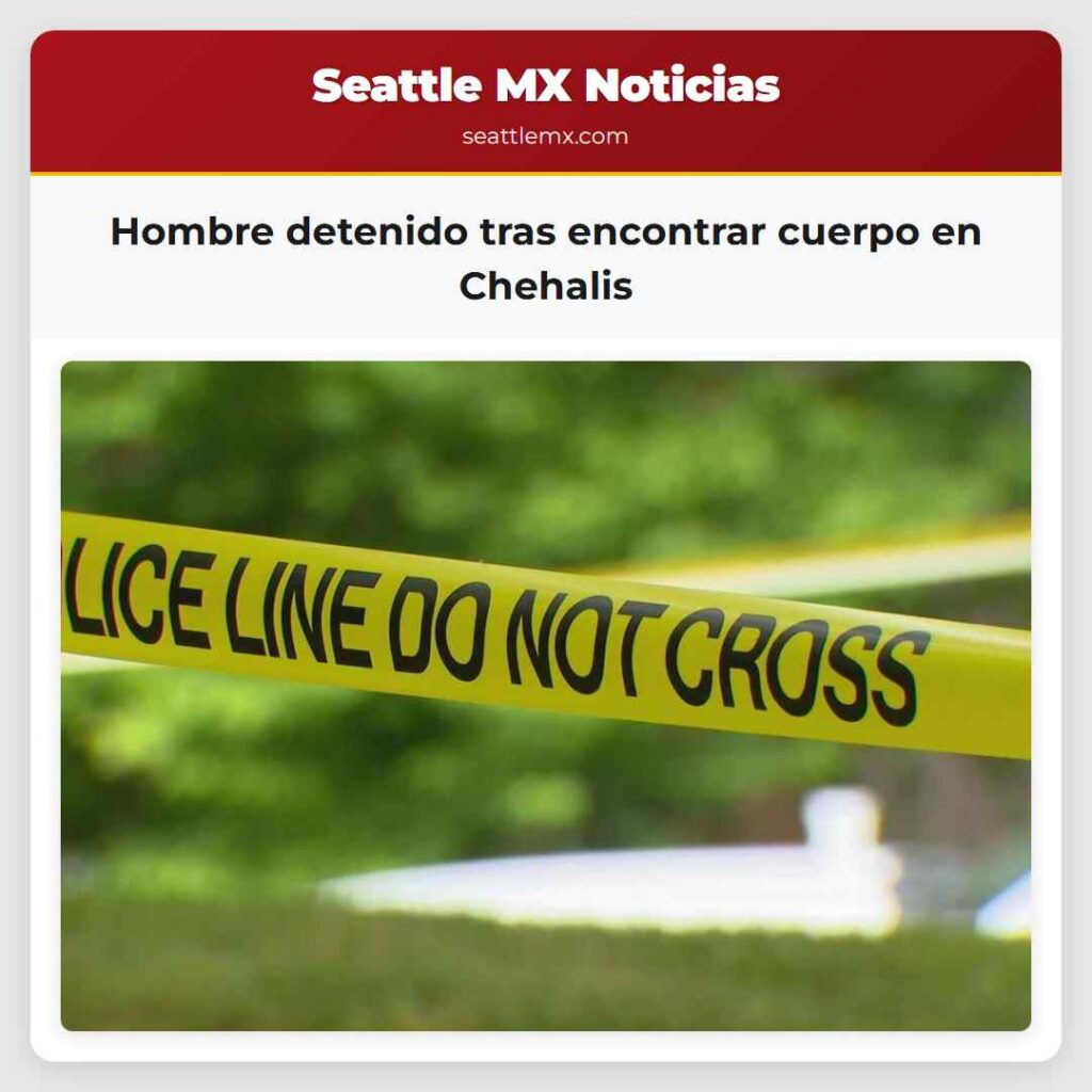 Hombre detenido tras encontrar cuerpo en Chehalis