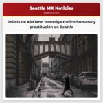 Policía de Kirkland investiga tráfico humano y prostitución en Seattle