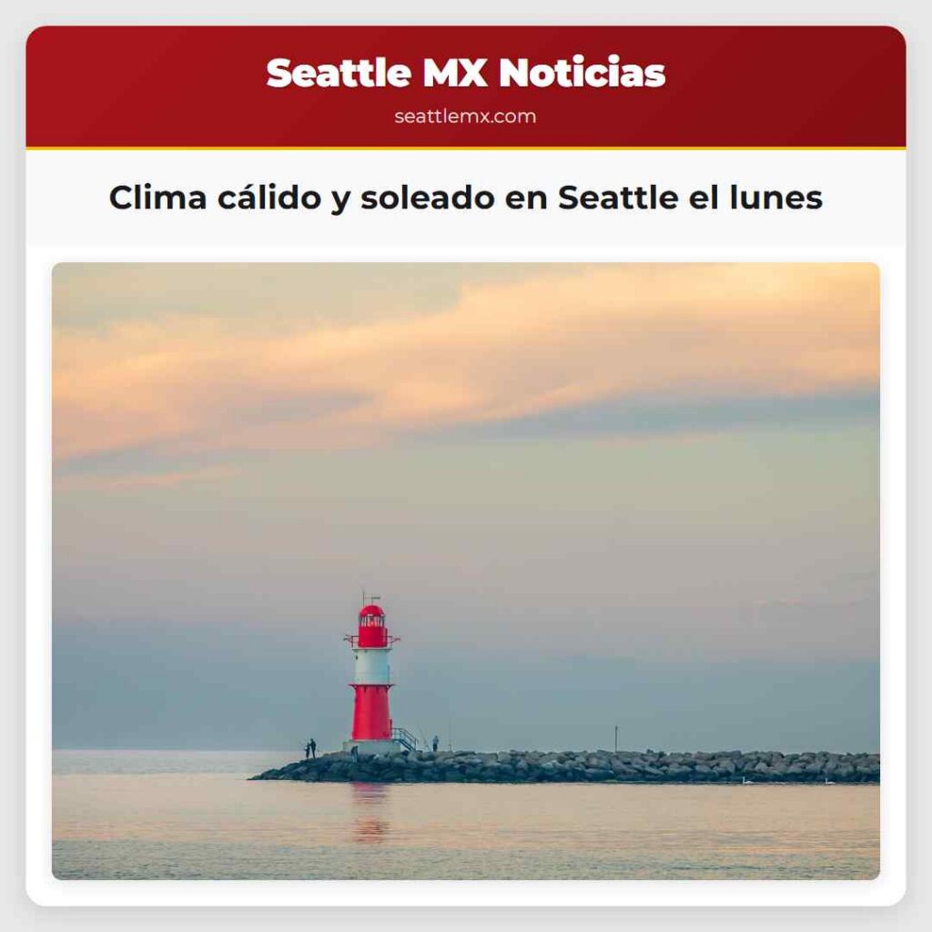 Clima cálido y soleado en Seattle el lunes